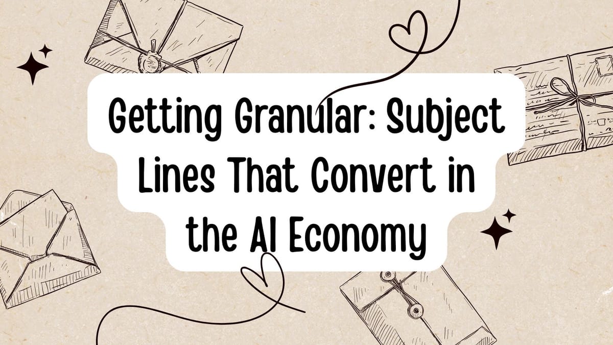 Getting Granular: Subject Lines That Convert in the AI Economy