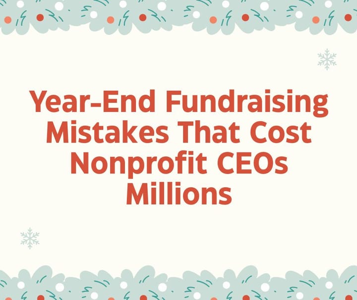 Year-end fundraising mistakes that cost nonprofit CEOs millions in lost donor revenue.