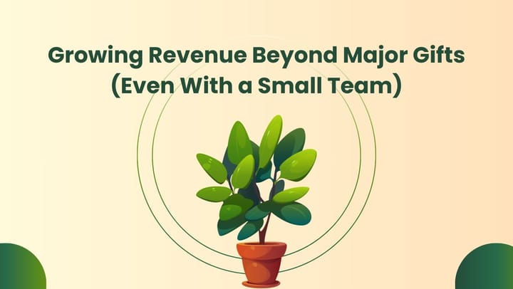 Growing Revenue Beyond Major Gifts (Even With a Small Team)